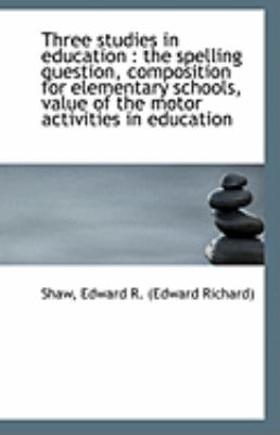 Three Studies in Education The spelling question, composition for elementary schools, value of The N/A 9781110961115 Front Cover