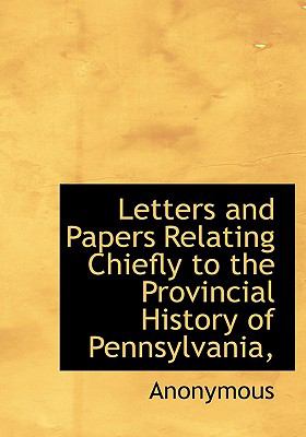 Letters and Papers Relating Chiefly to the Provincial History of Pennsylvania  N/A 9781115388115 Front Cover