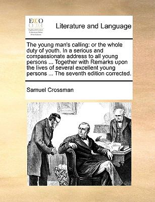 Young Man's Calling : Or the whole duty of youth. in a serious and compassionate address to all young persons ... Together with Remarks upon the Li N/A 9781140997115 Front Cover