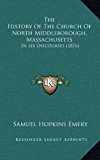 History of the Church of North Middleborough, Massachusetts In Six Discourses (1876) N/A 9781169129115 Front Cover
