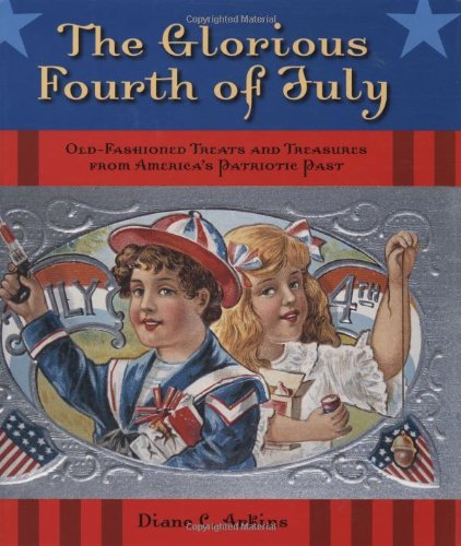 Glorious Fourth of July Old-Fashioned Treats and Treasures from America's Patriotic Past  2009 9781589806115 Front Cover