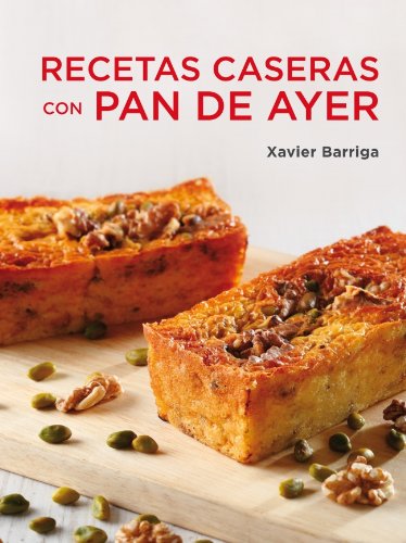 Recetas Caseras Con Pan De Ayer / Homemade Recipies With Yesterday Bread:   2012 9788425347115 Front Cover