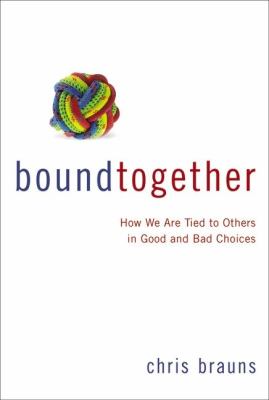 Bound Together How We Are Tied to Others in Good and Bad Choices  2013 9780310495116 Front Cover