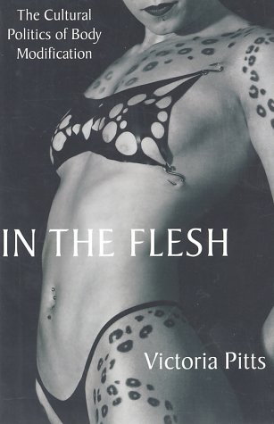 In the Flesh The Cultural Politics of Body Modification  2003 (Revised) 9780312293116 Front Cover
