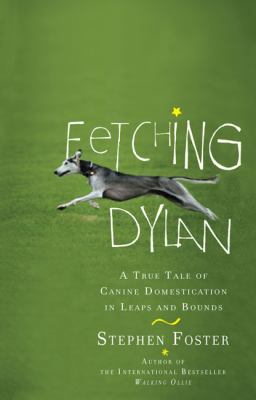 Fetching Dylan A True Tale of Canine Domestication in Leaps and Bounds N/A 9780399535116 Front Cover