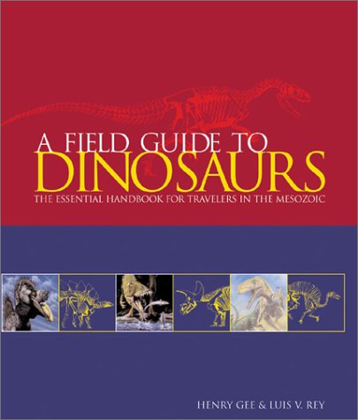 Field Guide to Dinosaurs The Essential Handbook for Travelers in the Mesozoic  2003 9780764155116 Front Cover
