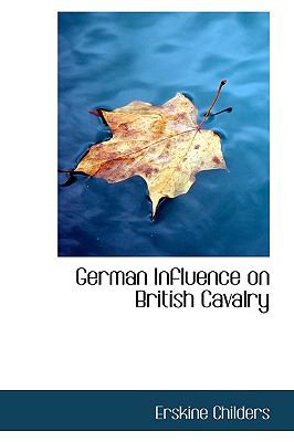 German Influence on British Cavalry N/A 9781110852116 Front Cover