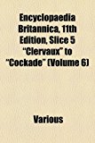 Encyclopaedia Britannica, 11th Edition, Slice 5 Clervaux to Cockade  N/A 9781153646116 Front Cover