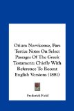 Otium Norvicense, Pars Terti Notes on Select Passages of the Greek Testament N/A 9781161892116 Front Cover