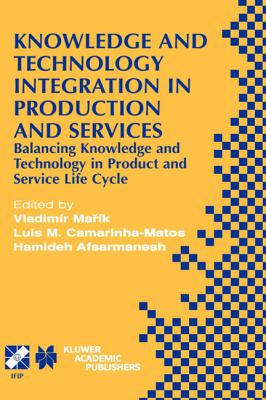 Knowledge and Technology Integration in Production and Services Balancing Knowledge and Technology in Product and Service Life Cycle  2002 9781402072116 Front Cover