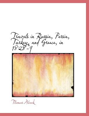 Travels in Russia, Persia, Turkey, and Greece, in 1828-9:   2008 9780554591117 Front Cover