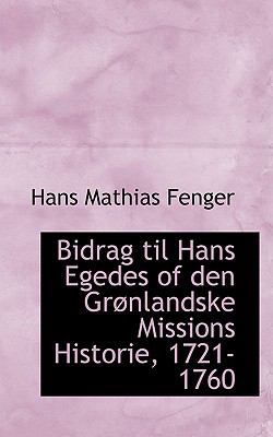 Bidrag Til Hans Egedes of Den Grenlandske Missions Historie, 1721-1760:   2008 9780554658117 Front Cover