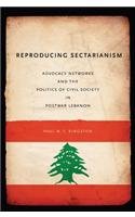 Reproducing Sectarianism Advocacy Networks and the Politics of Civil Society in Postwar Lebanon  2013 9781438447117 Front Cover
