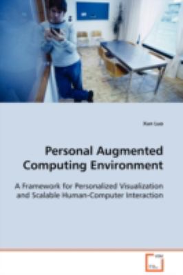 Personal Augmented Computing Environment A Framework for Personalized Visualization andScalable Human-Computer Interaction  2008 9783639093117 Front Cover