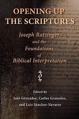 Opening up the Scriptures Joseph Ratzinger and the Foundations of Biblical Interpretation  2008 9780802860118 Front Cover