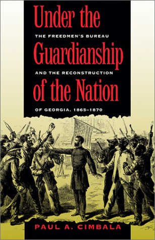 Under the Guardianship of the Nation The Freedmen's Bureau and the Reconstruction of Georgia, 1865-1870  1997 9780820325118 Front Cover