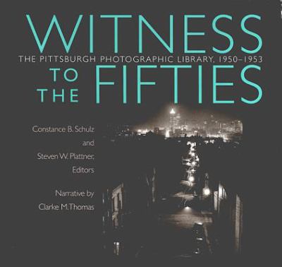 Witness to the Fifties The Pittsburgh Photographic Library, 1950-1953  1999 9780822941118 Front Cover