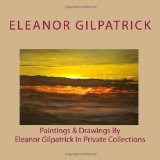 Paintings and Drawings by Eleanor Gilpatrick in Private Collections  N/A 9781448692118 Front Cover