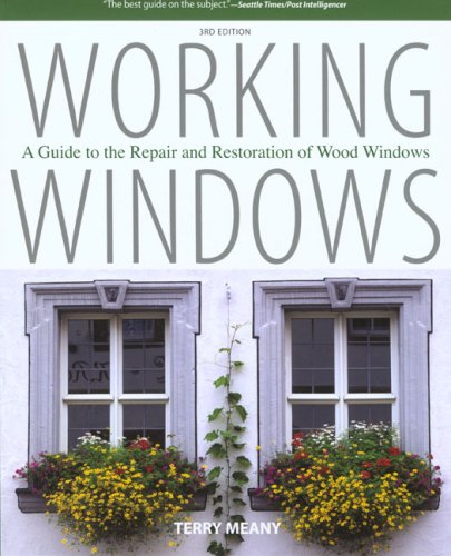 Working Windows A Guide to the Repair and Restoration of Wood Windows 3rd 2008 9781599213118 Front Cover