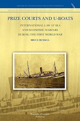 Prize Courts and U-Boats International Law at Sea and Economic Warfare During the First World War  2009 9789089790118 Front Cover
