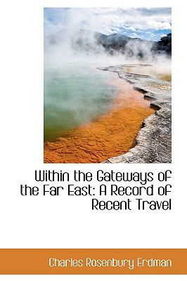 Within the Gateways of the Far East a Record of Recent Travel:   2009 9781103877119 Front Cover