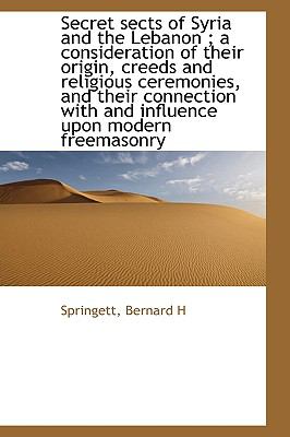 Secret Sects of Syria and the Lebanon; a Consideration of Their Origin, Creeds and Religious Ceremo N/A 9781113467119 Front Cover