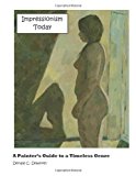 Impressionism Today A Painter's Guide to a Timeless Genre N/A 9781475143119 Front Cover