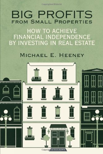 Big Profits from Small Properties How to Achieve Financial Independence by Investing in Real Estate  2012 9781475961119 Front Cover