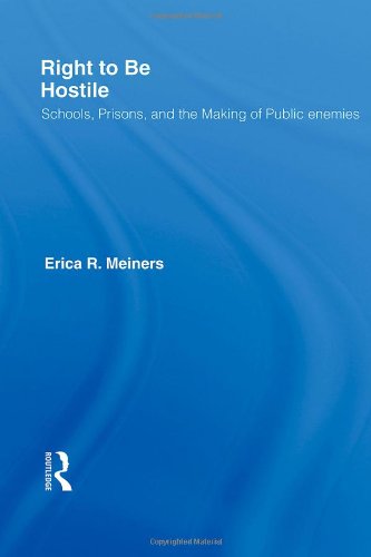 Right to Be Hostile Schools, Prisons, and the Making of Public Enemies  2007 9780415957120 Front Cover