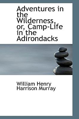 Adventures in the Wilderness, Or, Camp-life in the Adirondacks:   2008 9780554630120 Front Cover