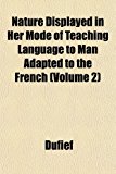 Nature Displayed in Her Mode of Teaching Language to Man Adapted to the French  N/A 9781152433120 Front Cover