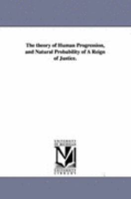 Theory of Human Progression, and Natural Probability of a Reign of Justice N/A 9781425559120 Front Cover