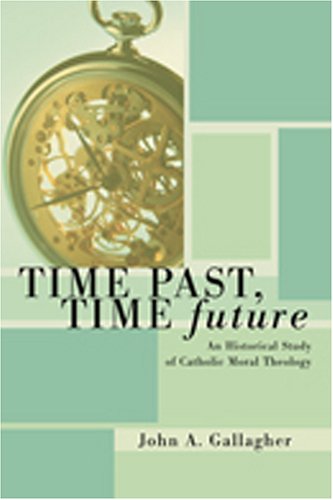 Time Past, Time Future An Historical Study of Catholic Moral Theology N/A 9781592444120 Front Cover