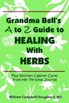 Grandma Bell's a to Z Guide to Healing with Herbs Plus 16 Kitchen Cabinet Cures from Her Personal Journal  2003 9789962636120 Front Cover