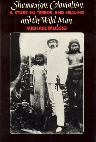 Shamanism, Colonialism, and the Wild Man A Study in Terror and Healing  1987 9780226790121 Front Cover