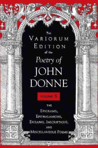 Variorum Edition of the Poetry of John Donne The Epigrams, Epithalamions, Epitaphs, Inscriptions, and Miscellaneous Poems  1995 9780253318121 Front Cover