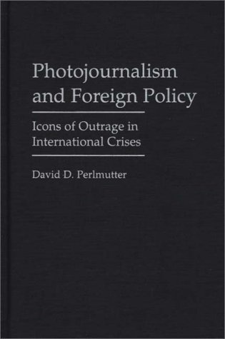 Photojournalism and Foreign Policy Icons of Outrage in International Crises  1998 9780275958121 Front Cover