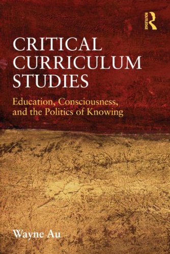 Critical Curriculum Studies Education, Consciousness, and the Politics of Knowing  2012 9780415877121 Front Cover