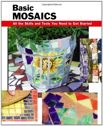 Basic Mosaics All the Skills and Tools You Need to Get Started  2010 9780811736121 Front Cover