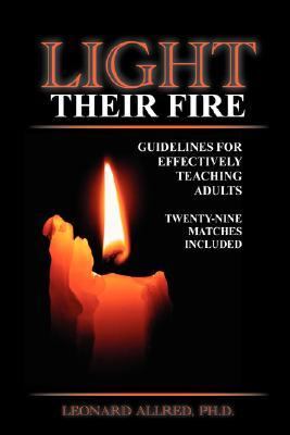 Light Their Fire: Guidelines for Teaching Adults Effectively  2007 9780970826121 Front Cover