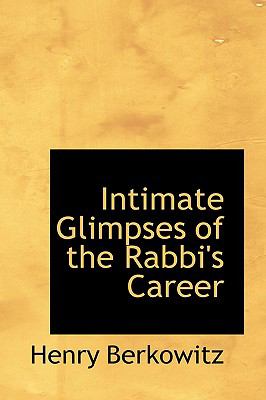 Intimate Glimpses of the Rabbi's Career:   2009 9781103926121 Front Cover