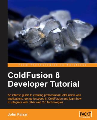ColdFusion 8 Developer Tutorial An Intense Guide to Creating Professional ColdFusion Web Applications: Get up to Speed in ColdFusion and Learn How to Integrate with Other Web 2. 0 Technologies  2008 9781847194121 Front Cover