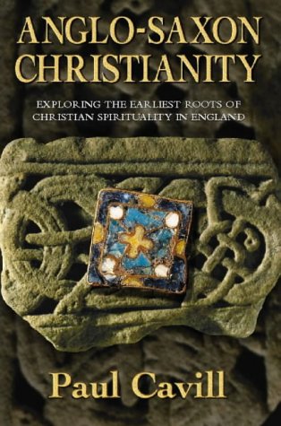 Anglo-Saxon Christianity Exploring the Earliest Roots of Christian Spirituality in England  1999 9780006281122 Front Cover