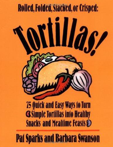 Tortillas! 75 Quick and Easy Ways to Turn Simple Tortillas into Healthy Snacks and Mealtime Feasts  1993 9780312089122 Front Cover