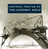 Historic Photos of the Gateway Arch  N/A 9781596525122 Front Cover