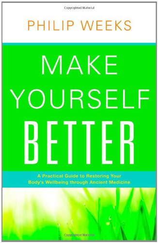 Make Yourself Better A Practical Guide to Restoring Your Body's Wellbeing Through Ancient Medicine  2012 9781848190122 Front Cover