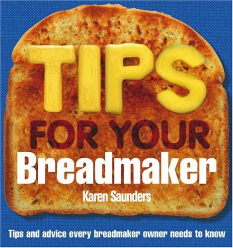 Tips for Your Breadmaker Tips and Advice Every Breadmaker Owner Needs to Know  2006 9780091909123 Front Cover