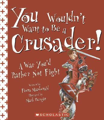 You Wouldn't Want to Be a Crusader! A War You'd Rather Not Fight  2005 9780531124123 Front Cover