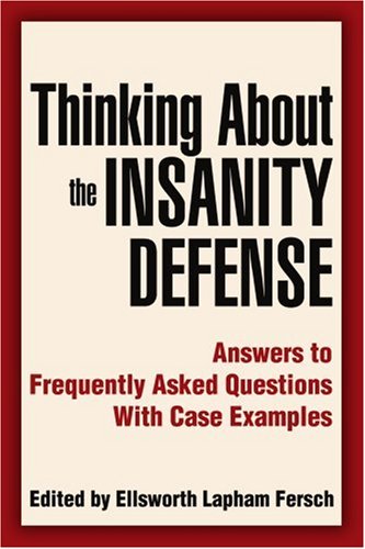 Thinking about the Insanity Defense Answers to Frequently Asked Questions with Case Examples N/A 9780595344123 Front Cover