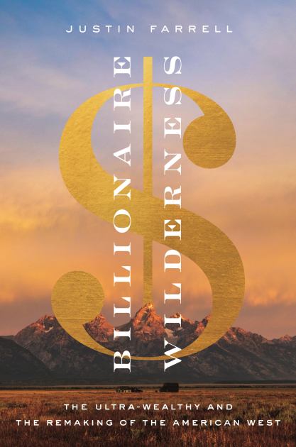 Billionaire Wilderness The Ultra-Wealthy and the Remaking of the American West N/A 9780691217123 Front Cover